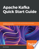 Apache Kafka quick start guide : leverage Apache Kafka 2.0 to simplify real-time data processing for distributed applications [E-Book] /