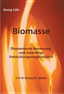 Biomasse : ökonomische Bewertung und zukünftige Entwicklungsmöglichkeiten /
