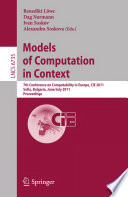 Models of Computation in Context [E-Book] : 7th Conference on Computability in Europe, CiE 2011, Sofia, Bulgaria, June 27 - July 2, 2011. Proceedings /