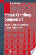 Process Centrifugal Compressors [E-Book] : Basics, Function, Operation, Design, Application /