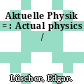 Aktuelle Physik = : Actual physics /