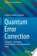 Quantum Error Correction [E-Book] : Symmetric, Asymmetric, Synchronizable, and Convolutional Codes /