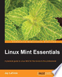 Linux mint essentials : a practical guide to Linux Mint for the novice to the professional [E-Book] /