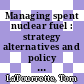 Managing spent nuclear fuel : strategy alternatives and policy implications [E-Book] /