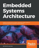 Embedded systems architecture : explore architectural concepts, pragmatic design patterns, and best practices to produce robust systems [E-Book] /
