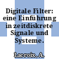 Digitale Filter: eine Einführung in zeitdiskrete Signale und Systeme.