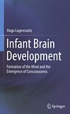 Infant brain development : formation of the mind and the emergence of consciousness /