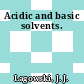 Acidic and basic solvents.