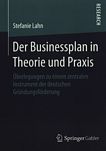 Der Businessplan in Theorie und Praxis : Überlegungen zu einem zentralen Instrument der deutschen Gründungsförderung /