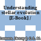 Understanding stellar evolution [E-Book] /