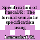 Specification of Pascal/R : The formal semantic specification using VDM.