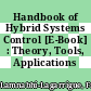 Handbook of Hybrid Systems Control [E-Book] : Theory, Tools, Applications /