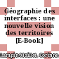 Géographie des interfaces : une nouvelle vision des territoires [E-Book] /