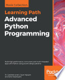 Advanced Python programming : build high performance, concurrent, and multi-threaded apps with Python using proven design patterns [E-Book] /