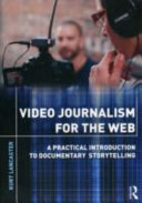 Video journalism for the web : a practical introduction to documentary storytelling [E-Book] /