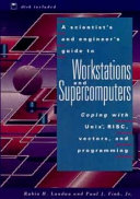 A scientist's and engineer's guide to workstations and supercomputers: coping with UNIX, RISC, vectors and programming.