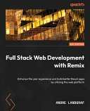 Full stack web development with remix : enhance the user experience and build better React apps by utilizing the web platform [E-Book] /