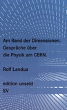 Am Rand der Dimensionen : Gespräche über die Physik am CERN /