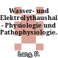 Wasser- und Elektrolythaushalt - Physiologie und Pathophysiologie.