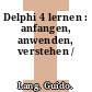 Delphi 4 lernen : anfangen, anwenden, verstehen /