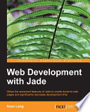 Web development with Jade : utilize the advanced features of Jade to create dynamic web pages and significantly decrease development time [E-Book] /