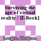 Surviving the age of virtual reality / [E-Book]