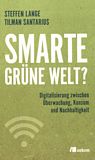 Smarte grüne Welt? : Digitalisierung zwischen Überwachung, Konsum und Nachhaltigkeit /