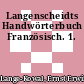 Langenscheidts Handwörterbuch Französisch. 1.