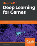 Hands-on deep learning for games : leverage the power of neural networks and reinforcement learning to build intelligent games [E-Book] /