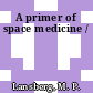 A primer of space medicine /