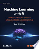 Machine learning with R : learn techniques for building and improving machine learning models, from data preparation to model tuning, evaluation, and working with big data [E-Book] /
