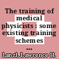 The training of medical physicists : some existing training schemes : talk prepared for WHO - IAEA seminar on training and education in medical physics Kiel, Federal Republic of Germany 10 - 22 april 1972 [E-Book] /