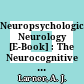 Neuropsychological Neurology [E-Book] : The Neurocognitive Impairments of Neurological Disorders /
