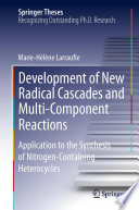 Development of New Radical Cascades and Multi-Component Reactions [E-Book] : Application to the Synthesis of Nitrogen-Containing Heterocycles /