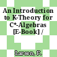 An Introduction to K-Theory for C*-Algebras [E-Book] /