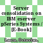 Server consolidation on IBM eserver pSeries Systems / [E-Book]