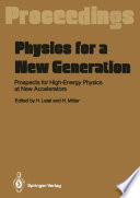 Physics for a New Generation [E-Book] : Prospects for High-Energy Physics at New Accelerators Proceedings of the XXVIII Int. Universitätswochen für Kernphysik, Schladming, Austria, March 1989 /