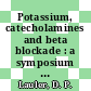 Potassium, catecholamines and beta blockade : a symposium : New-York, NY, 22.06.84-23.06.84.