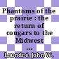 Phantoms of the prairie : the return of cougars to the Midwest [E-Book] /