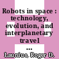 Robots in space : technology, evolution, and interplanetary travel [E-Book] /