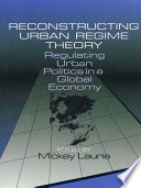 Reconstructing urban regime theory : regulating urban politics in a global economy [E-Book] /