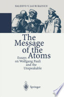The Message of the Atoms [E-Book] : Essays on Wolfgang Pauli and the Unspeakable /