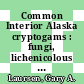 Common Interior Alaska cryptogams : fungi, lichenicolous fungi, lichenized fungi, slime molds, mosses and liverworts [E-Book] /