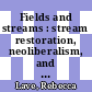 Fields and streams : stream restoration, neoliberalism, and the future of environmental science [E-Book] /