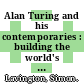 Alan Turing and his contemporaries : building the world's first computers [E-Book] /