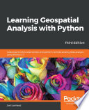 Learning geospatial analysis with Python : understand GIS fundamentals and perform remote sensing data analysis using Python 3.7, thrid edition [E-Book] /