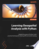 Learning geospatial analysis with Python : unleash the power of Python 3 with practical techniques for learning GIS and remote sensing [E-Book] /
