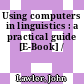 Using computers in linguistics : a practical guide [E-Book] /
