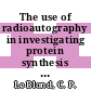 The use of radioautography in investigating protein synthesis : Montreal, 1965 /