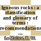 Igneous rocks : a classification and glossary of terms : recommendations of the International Union of Geological Sciences, Subcommission on the Systematics of Igneous Rocks [E-Book] /